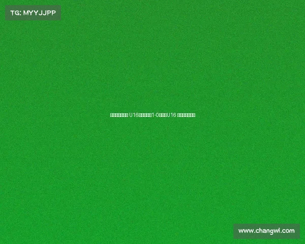 德国拉练二连胜 U16国少热身赛1-0胜门兴U16 万项破门成焦点 德国拉练二连胜 U16国少热身赛1-0胜门兴U16 万项破门成焦点